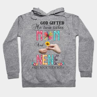 Vintage God Gifted Me Two Titles Mom And Nene Wildflower Hands Flower Happy Mothers Day Hoodie